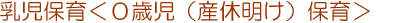 乳児保育<0歳児(産休明け)保育>