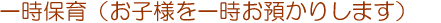 一時保育(お子様を一時お預かりします)